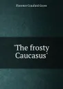 The frosty Caucasus.. - Florence Craufurd Grove