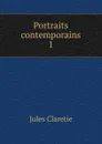 Portraits contemporains - Jules Claretie