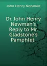 Dr. John Henry Newman.s Reply to Mr. Gladstone.s Pamphlet - Newman John Henry
