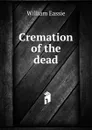 Cremation of the dead - William Eassie