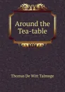 Around the Tea-table - Thomas de Witt Talmage