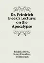 Dr. Friedrich Bleek.s Lectures on the Apocalypse - Friedrich Bleek