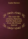 The inner life of Syria, Palestine, and the Holy Land - Isabel Burton