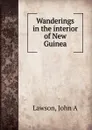 Wanderings in the interior of New Guinea - John A. Lawson