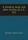 A friend in need. And other stories - Charlotte Maria Tucker