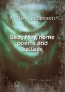 Baby May, home poems and ballads - William Cox Bennett