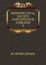 MEMOIRES DE LA SOCIETE D.ARCHEOLOGIE LORRAINE - M. Henri Lepage