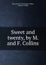 Sweet and twenty, by M. and F. Collins - Edward James Mortimer Collins