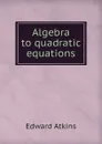 Algebra to quadratic equations - Edward Atkins