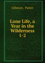 Lone Life, a Year in the Wilderness - Gillmore Parker