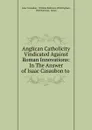 Anglican Catholicity Vindicated Against Roman Innovations - Isaac Casaubon