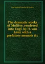 The dramatic works of Moliere, rendered into Engl. by H. van Laun - Jean Baptiste Poquelin de Molière