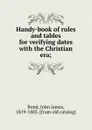 Handy-book of rules and tables for verifying dates - John James Bond