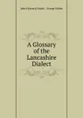 A Glossary of the Lancashire Dialect - John Howard Nodal