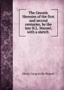 The Gnostic Heresies of the first and second centuries, by the late H.L. Mansel - Henry Longueville Mansel