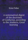 A systematical digest of the doctrines of Confucius, according to the Analects, Great learning - Ernst Faber
