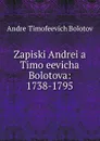 Zapiski Andreia Timofeevicha Bolotova - Andrei Timofeevich Bolotov