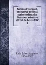 Nicolas Foucquet, procureur general, surintendant des finances, ministre d.Etat de Louis XIV - Jules Auguste Lair