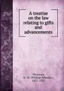 A treatise on the law relating to gifts and advancements - William Wheeler Thornton