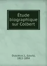 Etude biographique sur Colbert - Louis Dussieux