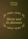 Horse and its diseases - Jeremiah O'Hanlon