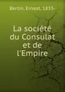 La societe du Consulat et de l.Empire - Ernest Bertin