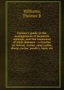 Farmer's guide in the management of domestic animals, and the treatment of their diseases - Thomas B. Williams