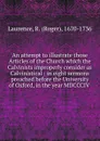 An attempt to illustrate those Articles of the Church which the Calvinists improperly consider as Calvinistical - Roger Laurence