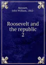 Roosevelt and the republic - John William Bennett