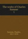 The works of Charles Sumner - Charles Sumner