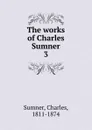 The works of Charles Sumner - Charles Sumner