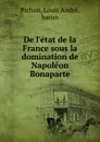 De l.etat de la France sous la domination de Napoleon Bonaparte - Louis André Pichon