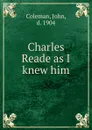 Charles Reade as I knew him - John Coleman