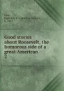 Good stories about Roosevelt, the humorous side of a great American - Carleton Britton Case