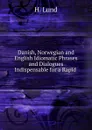 Danish, Norwegian and English Idiomatic Phrases and Dialogues Indispensable for a Rapid - H. Lund