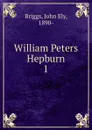 William Peters Hepburn - John Ely Briggs