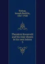 Theodore Roosevelt and his time shown in his own letters - Joseph Bucklin Bishop