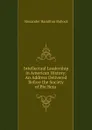 Intellectual Leadership in American History - Alexander Hamilton Bullock