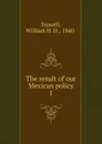 The result of our Mexican policy - William H. H. Stowell