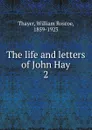 The life and letters of John Hay - William Roscoe Thayer