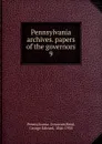 Pennsylvania archives. papers of the governors - Pennsylvania. Governor