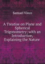 A Treatise on Plane and Spherical Trigonometry - Samuel Vince