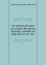Les moeurs du jour - Jean François Collin d'Harleville
