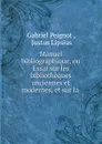 Manuel bibliographique, ou Essai sur les bibliotheques anciennes et modernes, et sur la - Gabriel Peignot
