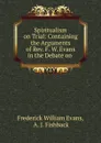 Spiritualism on Trial - Frederick William Evans