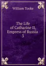 The Life of Catharine II, Empress of Russia - William Tooke