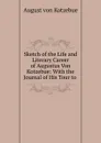 Sketch of the Life and Literary Career of Augustus Von Kotzebue - August von Kotzebue