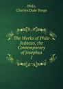 The Works of Philo Judaeus, the Contemporary of Josephus - Charles Duke Yonge Philo