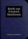 Briefe von Friedrich Matthisson - Friedrich von Matthisson