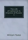 The Life of Catharine II, Empress of Russia - William Tooke